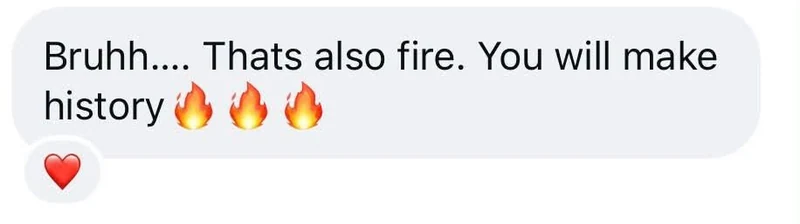 Instagram message: Bruhh.... Thats also fire. You will make history